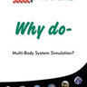 Why Do Multi-Body System Simulation? Why Do Multi-Body System Simulation?
