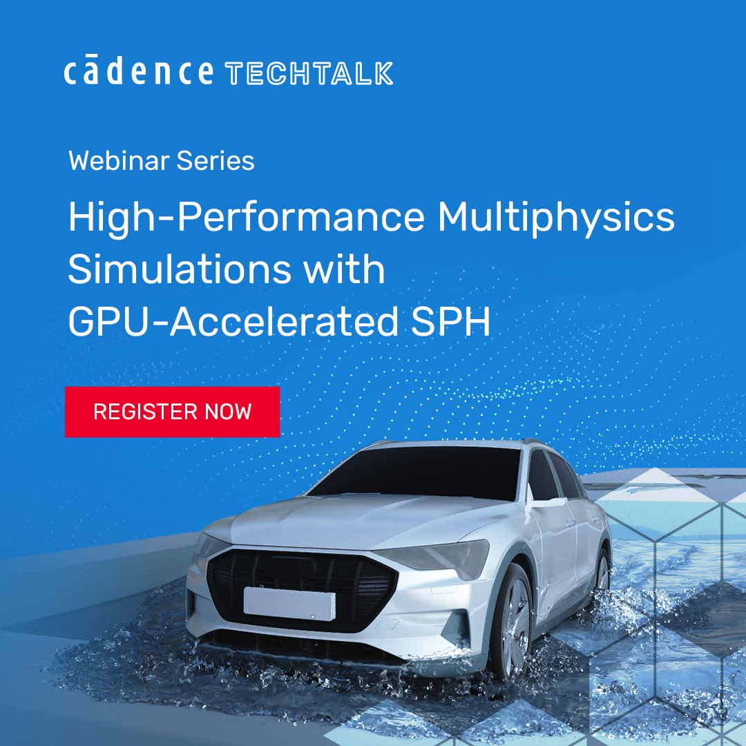 CadenceTECHTALK Webinar Series High-Performance Multiphysics Simulations with GPU-Accelerated SPH CadenceTECHTALK Webinar Series High-Performance Multiphysics Simulations with GPU-Accelerated SPH